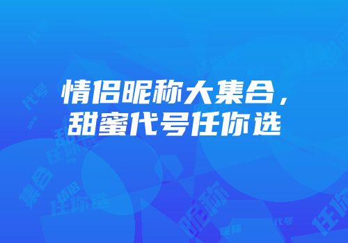 情侣昵称大集合,甜蜜代号任你选
