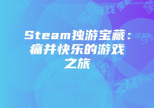 Steam独游宝藏：痛并快乐的游戏之旅