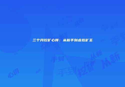 三个月挖矿心得：从新手到虚拟矿主
