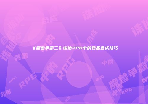 《魔兽争霸三》诛仙RPG中的装备合成技巧