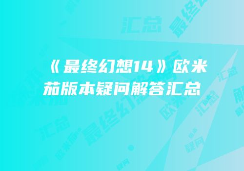 《最终幻想14》欧米茄版本疑问解答汇总