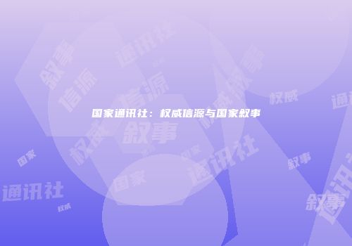 国家通讯社：权威信源与国家叙事
