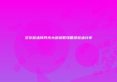 艾尔登法环月光大剑获取攻略及玩法分享