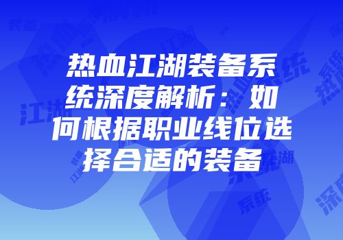 热血江湖装备系统深度解析：如何根据职业线位选择合适的装备