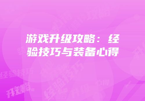 游戏升级攻略：经验技巧与装备心得