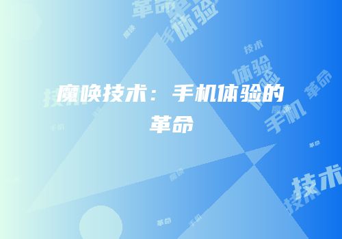 魔唤技术：手机体验的革命
