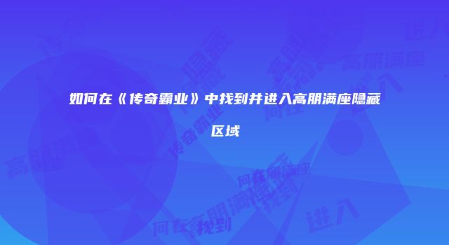 如何在《传奇霸业》中找到并进入高朋满座隐藏区域