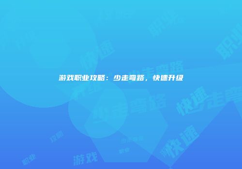 游戏职业攻略：少走弯路，快速升级