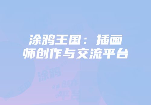 涂鸦王国：插画师创作与交流平台