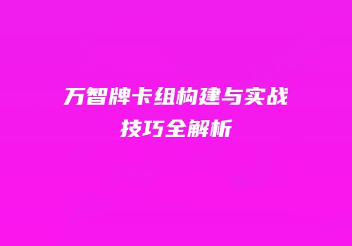 万智牌卡组构建与实战技巧全解析