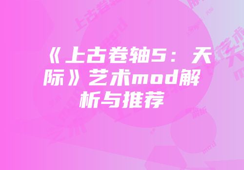 《上古卷轴5：天际》艺术mod解析与推荐