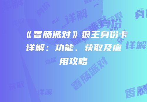 《香肠派对》狼王身份卡详解：功能、获取及应用攻略