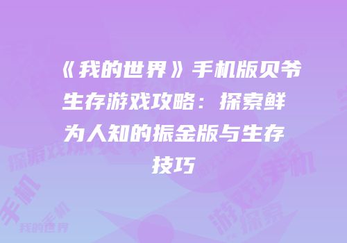 《我的世界》手机版贝爷生存游戏攻略：探索鲜为人知的振金版与生存技巧