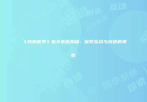《我的世界》指令系统揭秘：探索互动与创造的奥秘