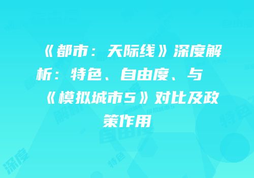 《都市：天际线》深度解析：特色、自由度、与《模拟城市5》对比及政策作用