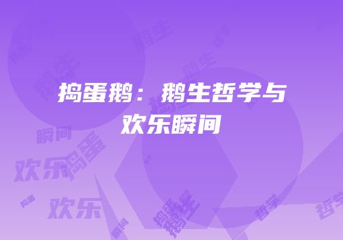 捣蛋鹅：鹅生哲学与欢乐瞬间