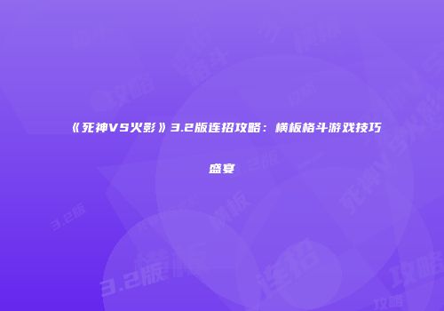 《死神VS火影》3.2版连招攻略：横板格斗游戏技巧盛宴
