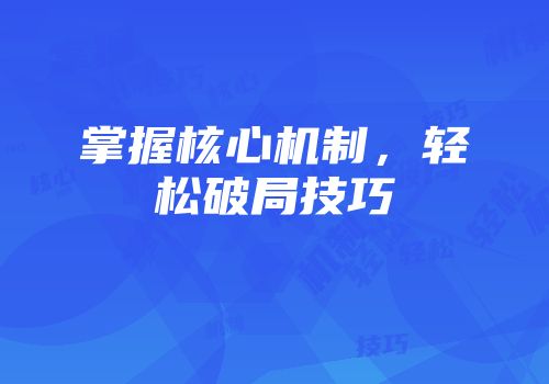 掌握核心机制，轻松破局技巧