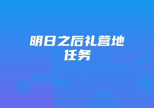 明日之后礼营地任务