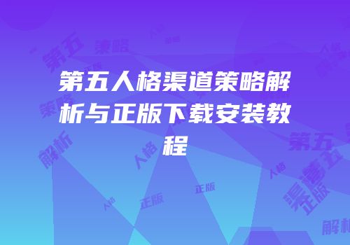 第五人格渠道策略解析与正版下载安装教程