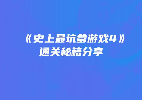 《史上最坑爹游戏4》通关秘籍分享