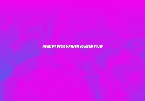 战舰世界常见报错及解决方法