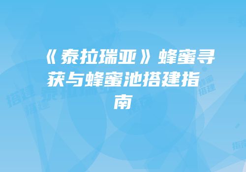 《泰拉瑞亚》蜂蜜寻获与蜂蜜池搭建指南