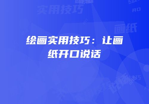 绘画实用技巧：让画纸开口说话