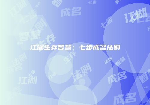 江湖生存智慧：七步成名法则