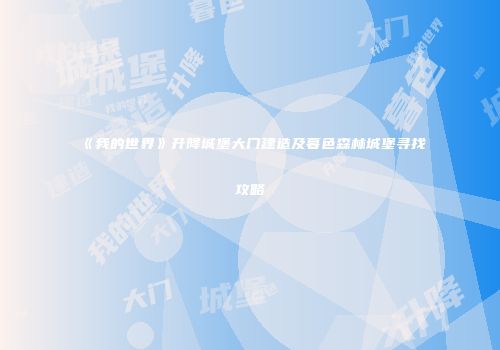 《我的世界》升降城堡大门建造及暮色森林城堡寻找攻略