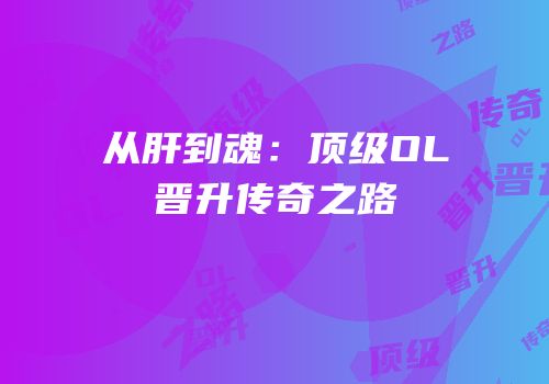 从肝到魂：顶级OL晋升传奇之路