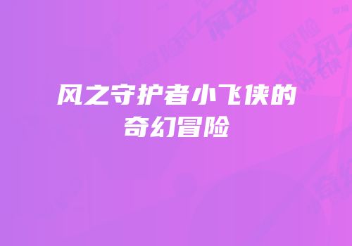风之守护者小飞侠的奇幻冒险