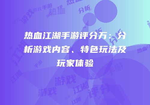 热血江湖手游评分万：分析游戏内容、特色玩法及玩家体验