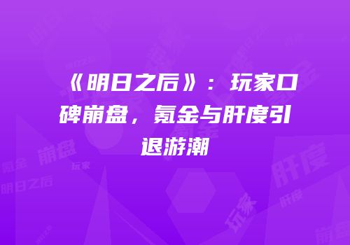 《明日之后》：玩家口碑崩盘，氪金与肝度引退游潮