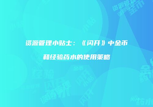 资源管理小贴士：《闪开》中金币和经验药水的使用策略