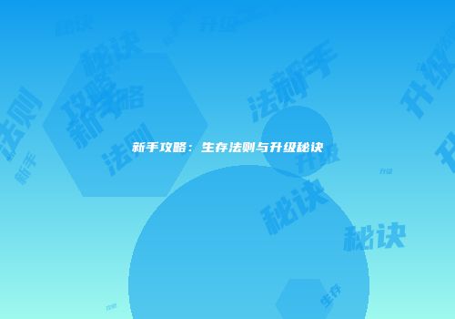 新手攻略：生存法则与升级秘诀