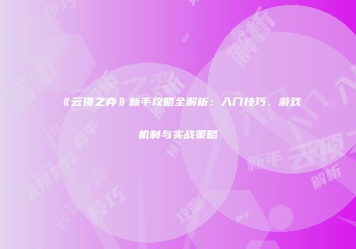 《云顶之弈》新手攻略全解析：入门技巧、游戏机制与实战策略