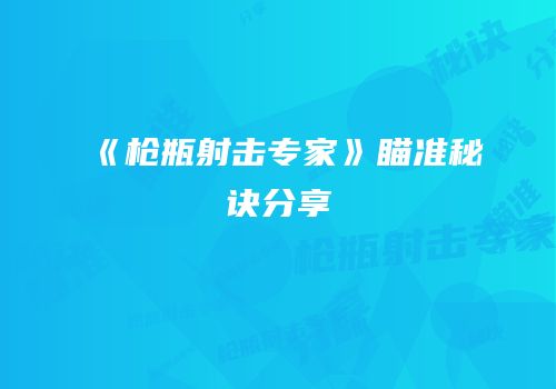 《枪瓶射击专家》瞄准秘诀分享
