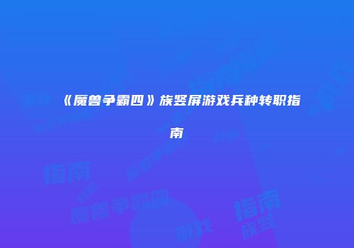 《魔兽争霸四》族竖屏游戏兵种转职指南