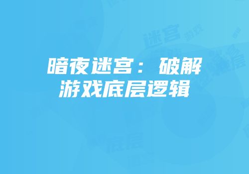 暗夜迷宫：破解游戏底层逻辑