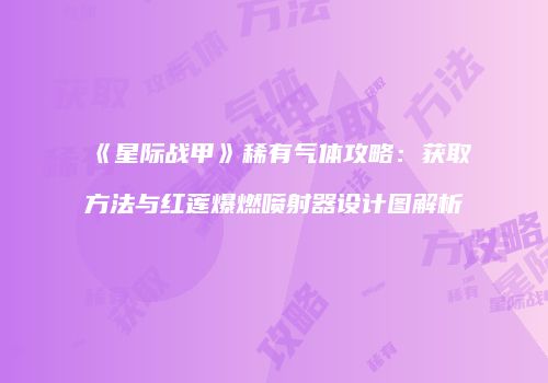 《星际战甲》稀有气体攻略：获取方法与红莲爆燃喷射器设计图解析