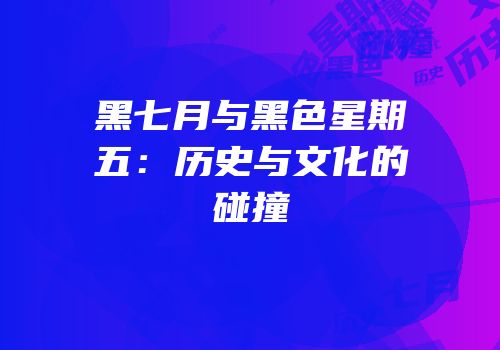 黑七月与黑色星期五：历史与文化的碰撞