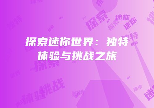探索迷你世界：独特体验与挑战之旅