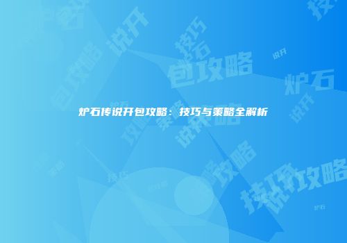 炉石传说开包攻略：技巧与策略全解析