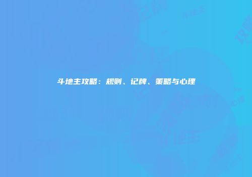 斗地主攻略：规则、记牌、策略与心理