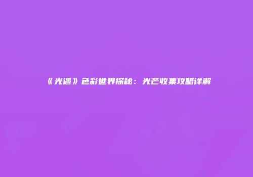 《光遇》色彩世界探秘：光芒收集攻略详解