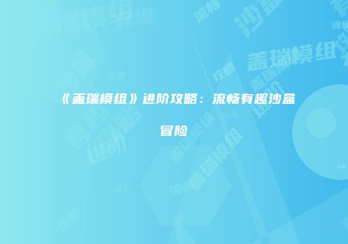 《盖瑞模组》进阶攻略：流畅有趣沙盒冒险