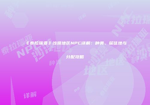 《泰拉瑞亚》沙漠地区NPC详解：种类、居住地与分配攻略