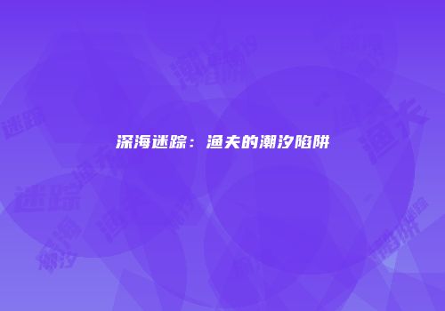 深海迷踪：渔夫的潮汐陷阱