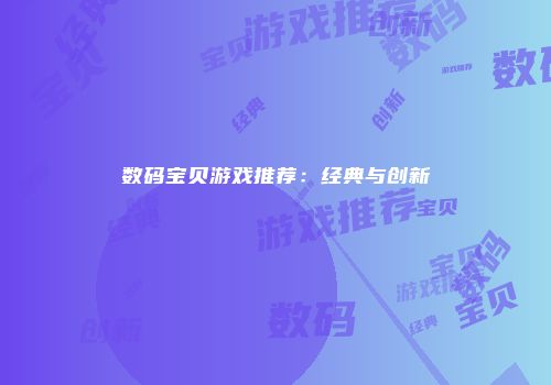 数码宝贝游戏推荐：经典与创新